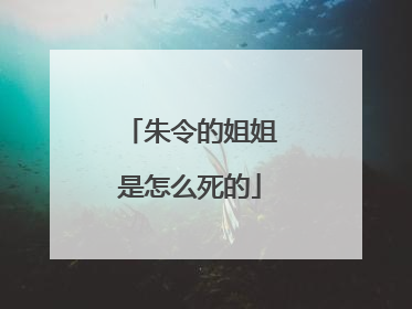 朱令的姐姐是怎么死的