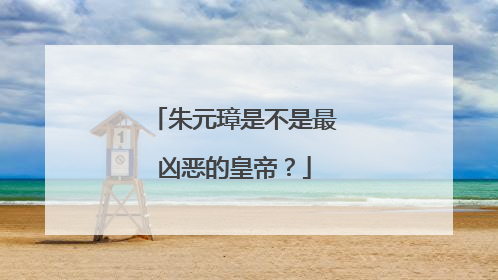 朱元璋是不是最凶恶的皇帝?