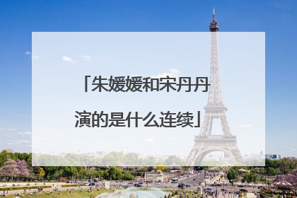 朱媛媛和宋丹丹演的是什么连续