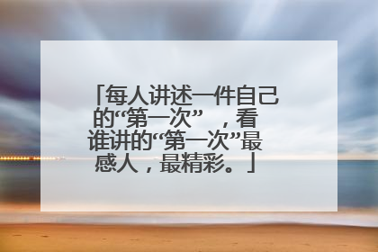 每人讲述一件自己的“第一次” ，看谁讲的“第一次”最感人，最精彩。