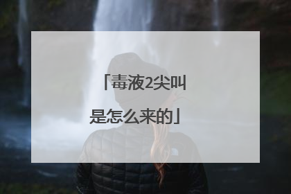 毒液2尖叫是怎么来的