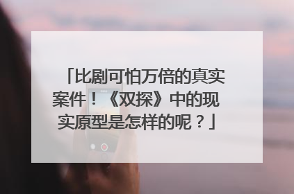 比剧可怕万倍的真实案件！《双探》中的现实原型是怎样的呢？