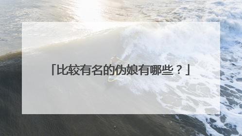 比较有名的伪娘有哪些？