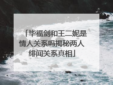 毕福剑和王二妮是情人关系吗揭秘两人绯闻关系真相