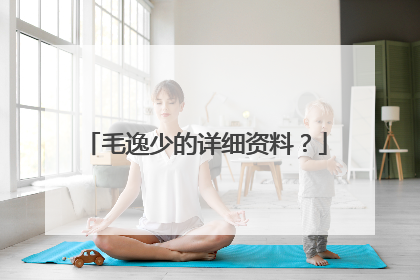 毛逸少的详细资料？