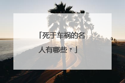 死于车祸的名人有哪些﹖