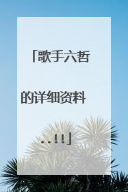歌手六哲的详细资料..!!