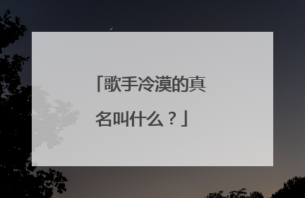 歌手冷漠的真名叫什么？