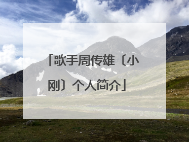 歌手周传雄〔小刚〕个人简介