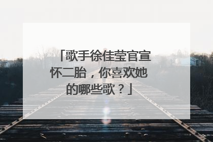 歌手徐佳莹官宣怀二胎,你喜欢她的哪些歌?