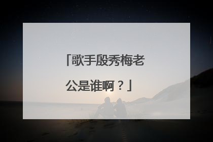 歌手殷秀梅老公是谁啊?