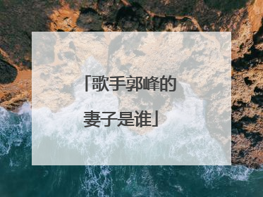 歌手郭峰的妻子是谁