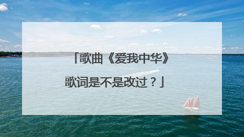 歌曲《爱我中华》歌词是不是改过？