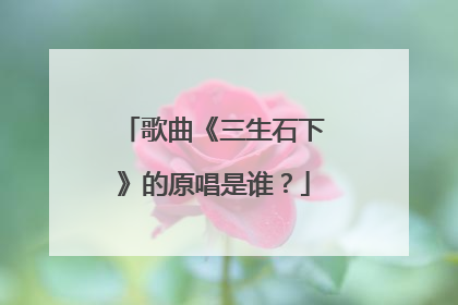 歌曲《三生石下》的原唱是谁?