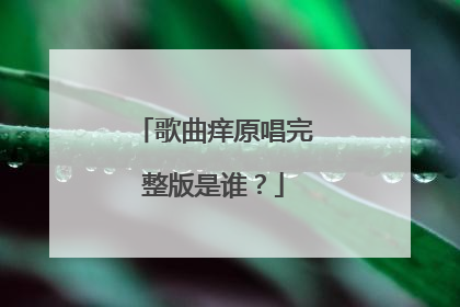 歌曲痒原唱完整版是谁？