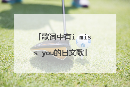 歌词中有i miss you的日文歌