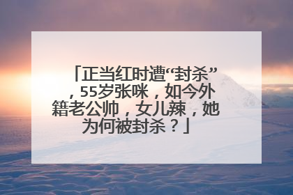 正当红时遭“封杀”,55岁张咪,如今外籍老公帅,女儿辣,她为何被封杀?