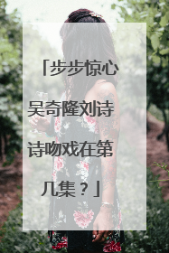 步步惊心吴奇隆刘诗诗吻戏在第几集？