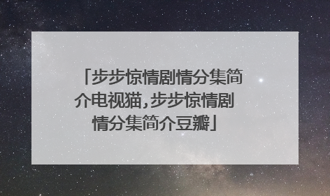 步步惊情剧情分集简介电视猫,步步惊情剧情分集简介豆瓣