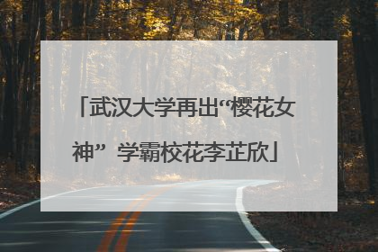 武汉大学再出“樱花女神” 学霸校花李芷欣