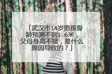 武汉市14岁男孩骨龄预测不到1.6米,父母身高不矮,是什么原因导致的?