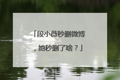 段小薇秒删微博,她秒删了啥?