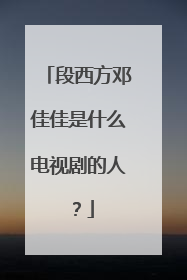 段西方邓佳佳是什么电视剧的人？