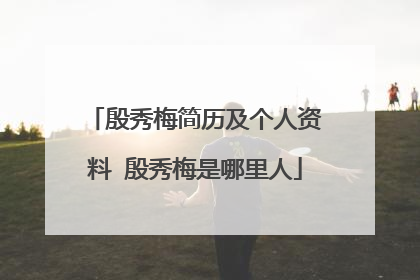 殷秀梅简历及个人资料 殷秀梅是哪里人