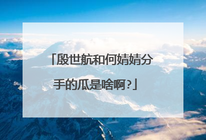 殷世航和何婧婧分手的瓜是啥啊?