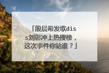 殷晨希发歌diss刘彰冲上热搜榜,这次事件你站谁?