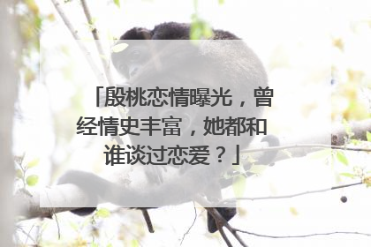 殷桃恋情曝光，曾经情史丰富，她都和谁谈过恋爱？