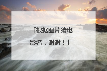 根据图片猜电影名，谢谢！