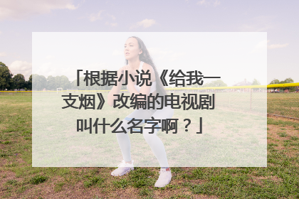 根据小说《给我一支烟》改编的电视剧叫什么名字啊？
