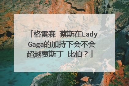 格雷森 蔡斯在Lady Gaga的加持下会不会超越贾斯丁 比伯？