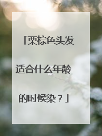 栗棕色头发适合什么年龄的时候染？