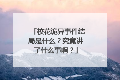 校花诡异事件结局是什么?究竟讲了什么事啊?