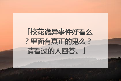 校花诡异事件好看么？里面有真正的鬼么？请看过的人回答。