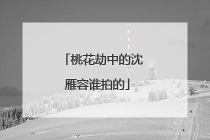 桃花劫中的沈雁容谁拍的