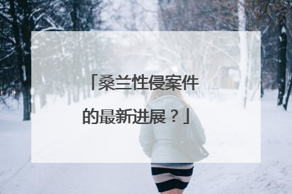 桑兰性侵案件的最新进展?