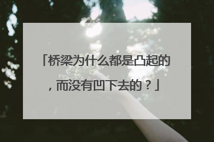 桥梁为什么都是凸起的,而没有凹下去的?