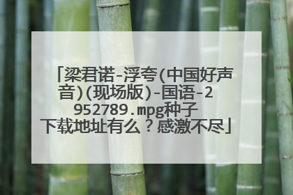 梁君诺-浮夸(中国好声音)(现场版)-国语-2952789.mpg种子下载地址有么?感激不尽