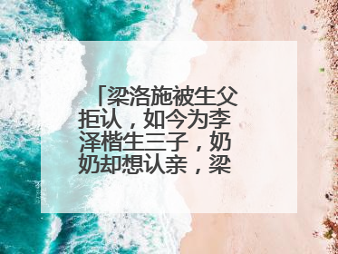 梁洛施被生父拒认，如今为李泽楷生三子，奶奶却想认亲，梁洛施怎么样了