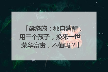 梁洛施：独自清醒，用三个孩子，换来一世荣华富贵，不值吗？