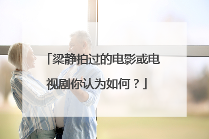 梁静拍过的电影或电视剧你认为如何?