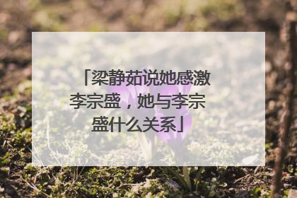 梁静茹说她感激李宗盛，她与李宗盛什么关系