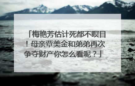 梅艳芳估计死都不瞑目！母亲覃美金和弟弟再次争夺财产你怎么看呢？