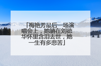 梅艳芳最后一场演唱会上，她躺在刘德华怀里含泪去世，她一生有多悲苦