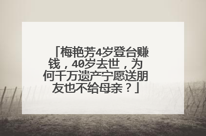 梅艳芳4岁登台赚钱，40岁去世，为何千万遗产宁愿送朋友也不给母亲？