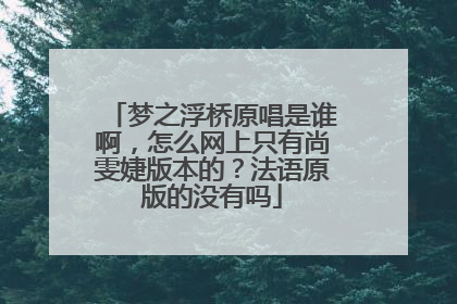 梦之浮桥原唱是谁啊，怎么网上只有尚雯婕版本的？法语原版的没有吗