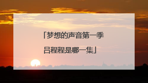 梦想的声音第一季吕程程是哪一集